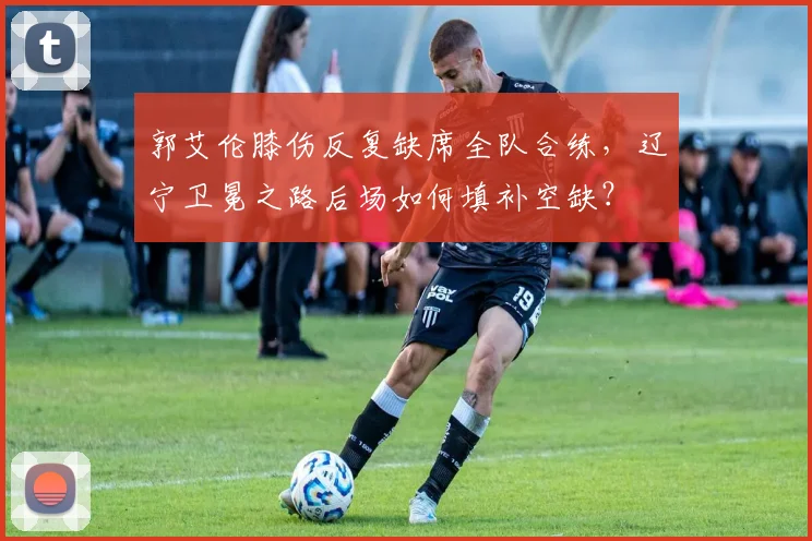 郭艾伦膝伤反复缺席全队合练，辽宁卫冕之路后场如何填补空缺？